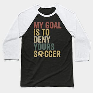 My Goal Is To Deny Yours Soccer Baseball T-Shirt